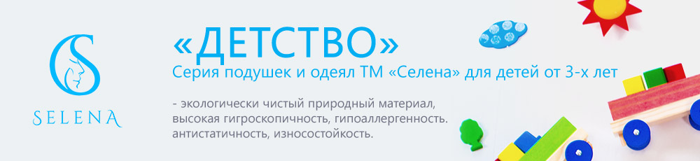 «Детство» Серия подушек и одеял ТМ «Селена» для детей от 3-х лет. - экологически чистый природный материал, высокая гигроскопичность, гипоаллергенность. антистатичность, износостойкость.